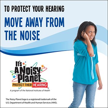 A preteen girl covering her ear and walking away from noise. Text reads: To protect your hearing, move away from the noise.
