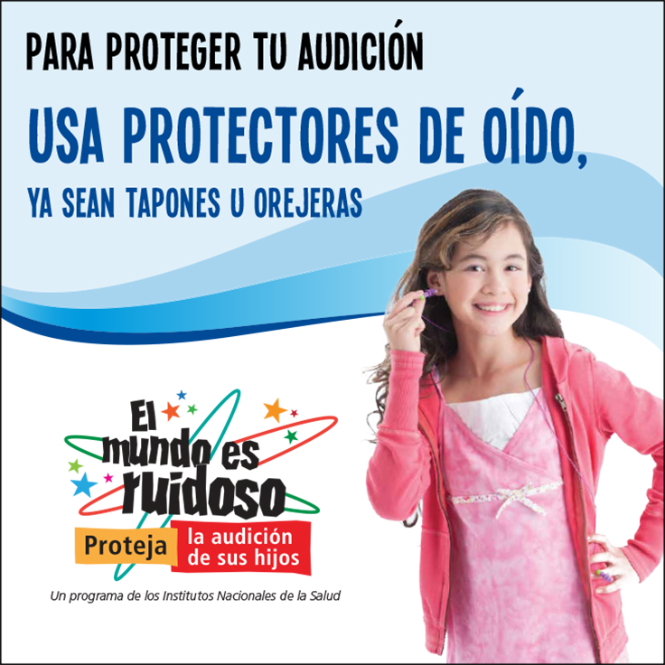 Una niña preadolescente se pone tapones de oídos. El texto dice: Para proteger tu audición, usa protectores de oído, ya sean tapones u orejeras.